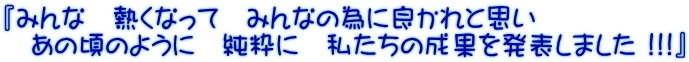 『みんな　熱くなって　みんなの為に良かれと思い 　あの頃のように　純粋に　私たちの成果を発表しました !!!』