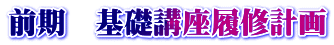前期　基礎講座履修計画