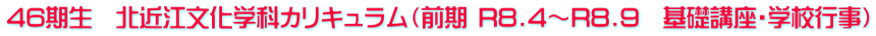 46期生　北近江文化学科カリキュラム（前期 R8.4～R8.9　基礎講座・学校行事）